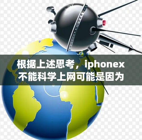 根据上述思考，iphonex不能科学上网可能是因为其网络功能的限制，无法支持科学计算或高级工具的使用。以下是一些可能的原因和解决方案