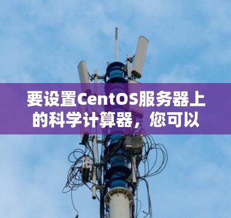 要设置CentOS服务器上的科学计算器，您可以按照以下步骤操作