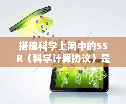 搭建科学上网中的SSR（科学计算协议）是一项复杂而系统的工作，涉及多个领域的知识和技能。以下是一个有条理的步骤指南，帮助您系统地完成这个任务