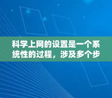 科学上网的设置是一个系统性的过程，涉及多个步骤和注意事项。以下是一个详细的指南，帮助你系统地设置科学上网