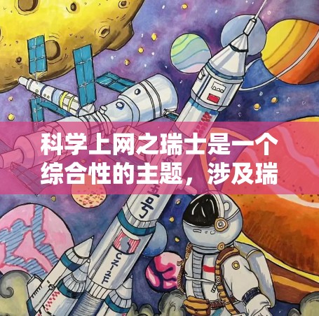 科学上网之瑞士是一个综合性的主题，涉及瑞士的科学成就、互联网普及情况以及两者之间的相互影响。以下是对这个问题的分步解释和总结