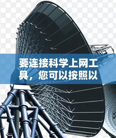 要连接科学上网工具，您可以按照以下步骤操作