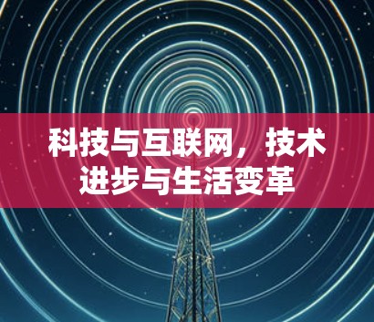 科技与互联网，技术进步与生活变革