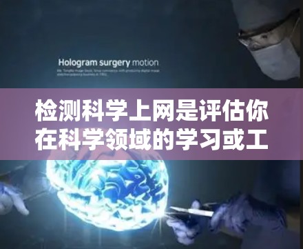 检测科学上网是评估你在科学领域的学习或工作是否符合学术规范的必要步骤。以下是一个清晰的步骤指南，帮助你有效地检测科学网站