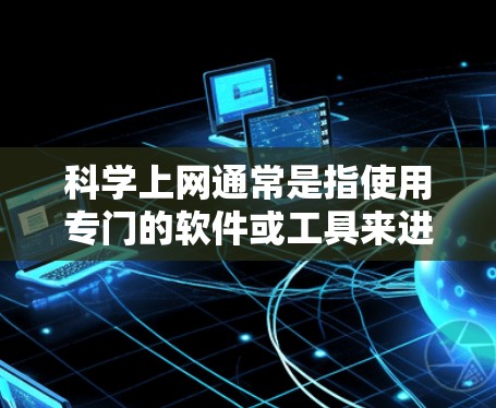 科学上网通常是指使用专门的软件或工具来进行科学计算、数据分析、图形绘制或编程。以下是一些常见的方法来弄科学上网