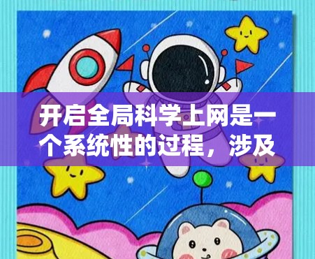 开启全局科学上网是一个系统性的过程，涉及多个步骤和技能的学习。以下是一个结构化的指南，帮助您逐步实现这一目标