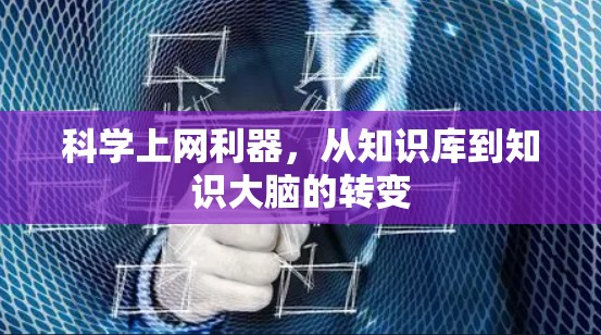 科学上网利器，从知识库到知识大脑的转变