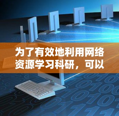 为了有效地利用网络资源学习科研，可以按照以下步骤进行