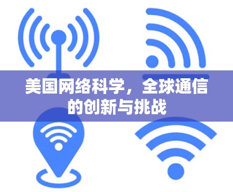 美国网络科学，全球通信的创新与挑战