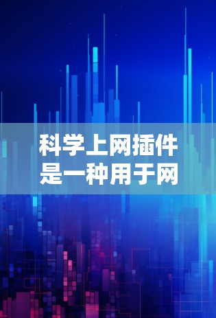 科学上网插件是一种用于网络间操作的工具，通常用于处理科学计算、文件操作、数据管理等方面的需求。以下是科学上网插件的功能概述