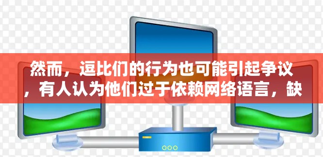 然而，逗比们的行为也可能引起争议，有人认为他们过于依赖网络语言，缺乏深度和真实的情感交流，而有些逗比的行为甚至可能让人感到不端或冒犯。逗比们在保持真诚和尊重方面依然值得学习和尊重