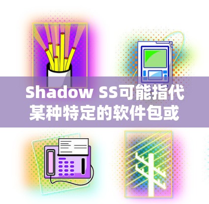 Shadow SS可能指代某种特定的软件包或工具包，用于在特定的SS环境中进行操作。在科学领域，科学上网通常指的是使用网络资源、工具或平台进行研究、教育或数据分析。以下是一些可能的解释和步骤