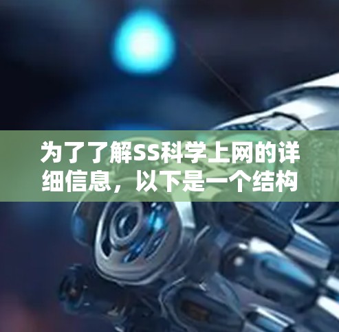 为了了解SS科学上网的详细信息，以下是一个结构化的总结，涵盖其主要功能、服务类型、价格、安全性以及适用场景