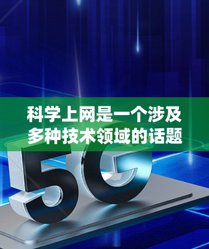 科学上网是一个涉及多种技术领域的话题，涵盖科学计算、教育和研究等多个方面。以下是一个系统的指南，帮助你确定适合的科学上网平台