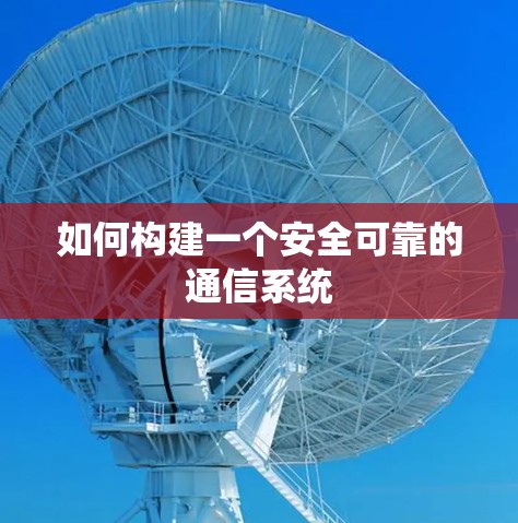 如何构建一个安全可靠的通信系统