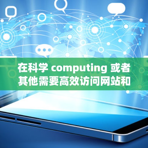 在科学 computing 或者其他需要高效访问网站和工具的场景中，firefox 可以通过调整设置和优化功能来实现科学上网。以下是firefox科学上网的一些常见方法