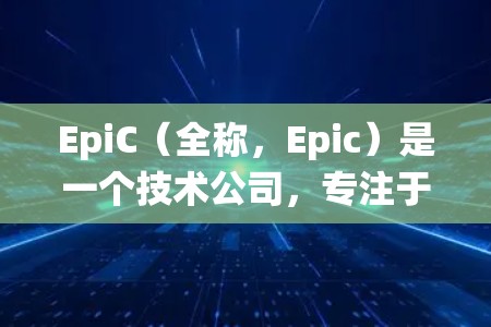 EpiC（全称，Epic）是一个技术公司，专注于网络和系统优化。如果你指的是Epic网络如何科学化上网，可以参考以下内容