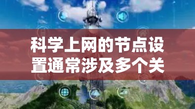 科学上网的节点设置通常涉及多个关键步骤和配置，以确保网络安全、资源高效利用和访问控制。以下是一步步的指南