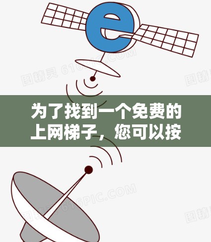 为了找到一个免费的上网梯子，您可以按照以下步骤进行操作