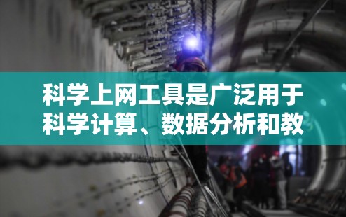 科学上网工具是广泛用于科学计算、数据分析和教育资源的在线平台。以下是对这些工具的总结和分析