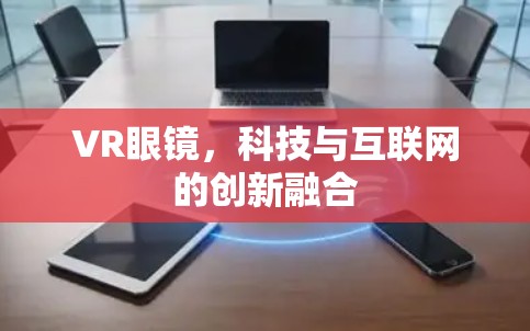 VR眼镜，科技与互联网的创新融合