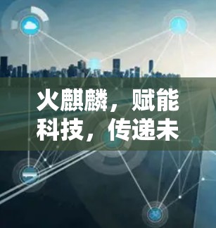 火麒麟，赋能科技，传递未来