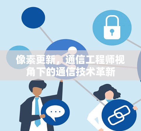 像素更新，通信工程师视角下的通信技术革新