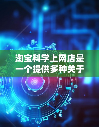 淘宝科学上网店是一个提供多种关于网络安全和SEO课程的平台。以下是对该平台的一些总结和建议 淘宝科学上网店是一个提供多种关于网络安全和SEO课程的平台。以下是对该平台的一些总结和建议