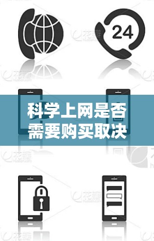 科学上网是否需要购买取决于具体的应用场景和需求。以下是一些关键点