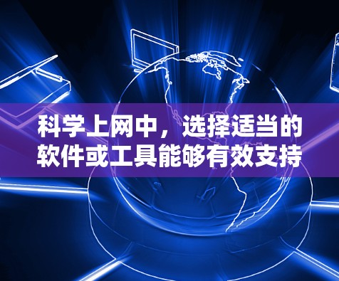 科学上网中，选择适当的软件或工具能够有效支持科学计算和学习需求。以下是对科学计算器和辅助软件的建议