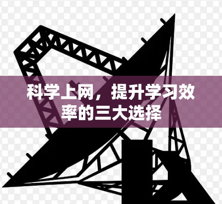 科学上网,提升学习效率的三大选择 科学上网,提升学习效率的三大选择