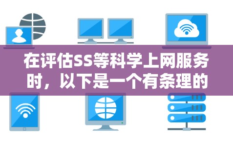 在评估SS等科学上网服务时，以下是一个有条理的总结，帮助您做出明智的选择