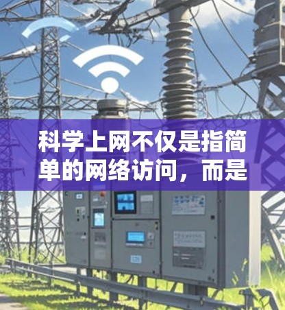 科学上网不仅是指简单的网络访问，而是指通过特定的平台和工具进行科学学习、研究和工作。以下是对科学上网的详细分析