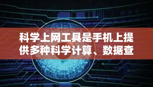 科学上网工具是手机上提供多种科学计算、数据查询和搜索的工具，以下是详细的使用指南