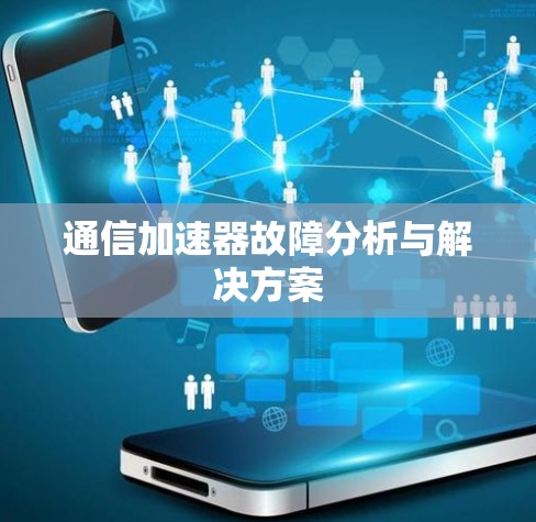通信加速器故障分析与解决方案