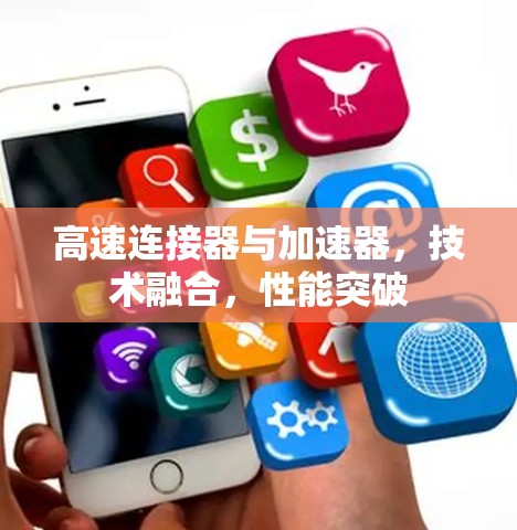 高速连接器与加速器，技术融合，性能突破