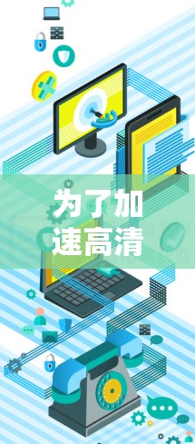 为了加速高清视频，您可以按照以下步骤进行