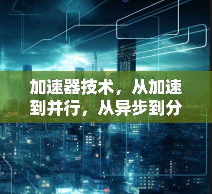 加速器技术，从加速到并行，从异步到分布式，从低效到高效！