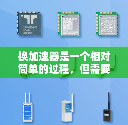 换加速器是一个相对简单的过程，但需要仔细操作以确保安全性和稳定。以下是一个清晰的步骤指南