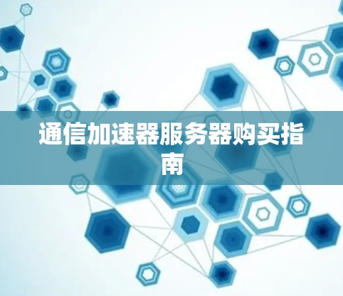 通信加速器服务器购买指南