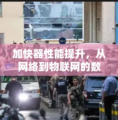加快器性能提升，从网络到物联网的数字化转型