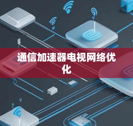 通信加速器电视网络优化