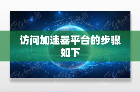 访问加速器平台的步骤如下