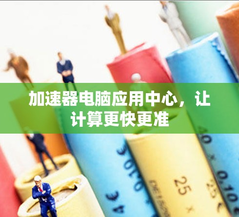 加速器电脑应用中心，让计算更快更准