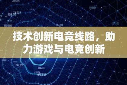 技术创新电竞线路，助力游戏与电竞创新