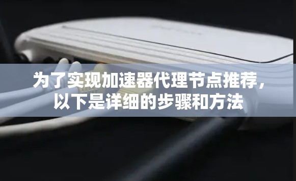 为了实现加速器代理节点推荐，以下是详细的步骤和方法