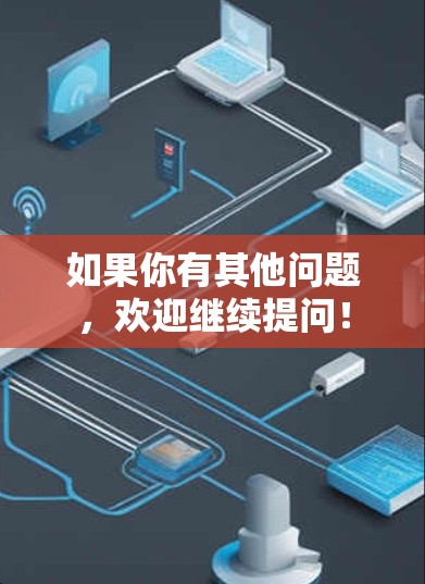 如果你有其他问题，欢迎继续提问！