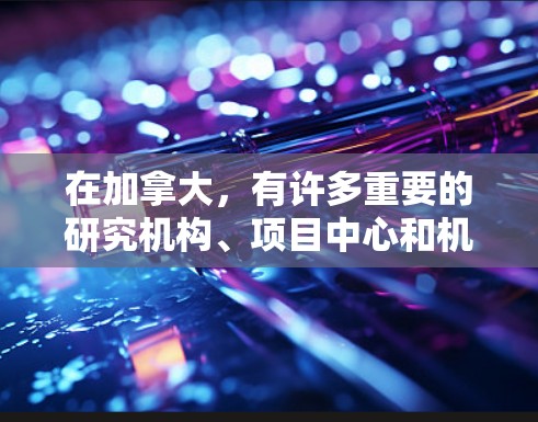 在加拿大，有许多重要的研究机构、项目中心和机构，这些机构被称为节点（Nodes）它们在科学研究、教育和创新方面具有重要作用。以下是一些重要的加拿大节点
