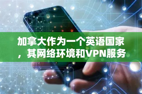 加拿大作为一个英语国家，其网络环境和VPN服务可能会有所不同，但以下是一些关于加拿大VPN服务器的总结