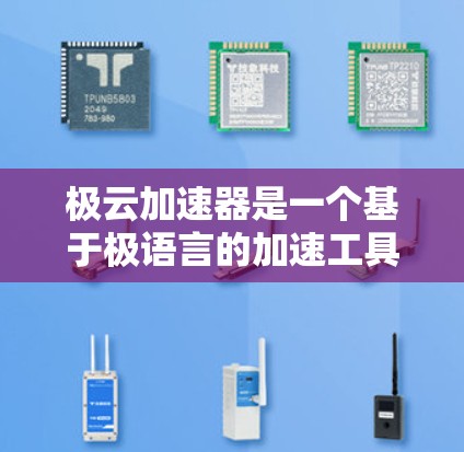 极云加速器是一个基于极语言的加速工具，主要针对微信、QQ等平台的文件上传和下载功能进行优化，帮助用户更快地完成任务。如果你需要下载并使用极云加速器，可以按照以下步骤操作